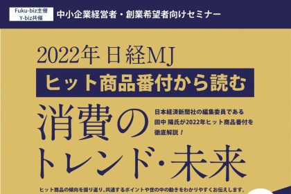 【募集中】日本経済新聞社の編集委員の田中陽氏が語る「2022年日経MJヒット商品番付から読む消費のトレンド・未来」を12/10（土）に開催。（セミナー会場の「Fuku-Biz」と、オンラインで山形会場を繋ぎます）